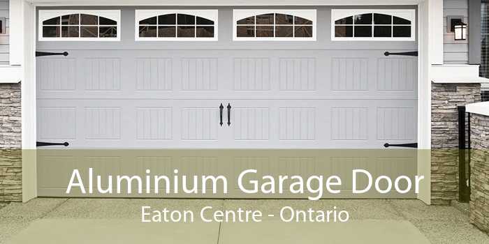 Aluminium Garage Door Eaton Centre - Ontario