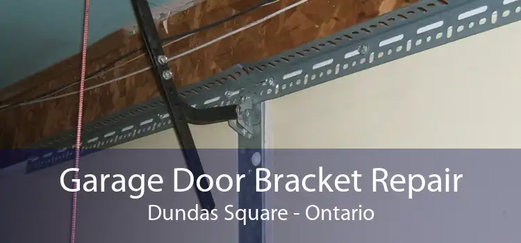 Garage Door Bracket Repair Dundas Square - Ontario