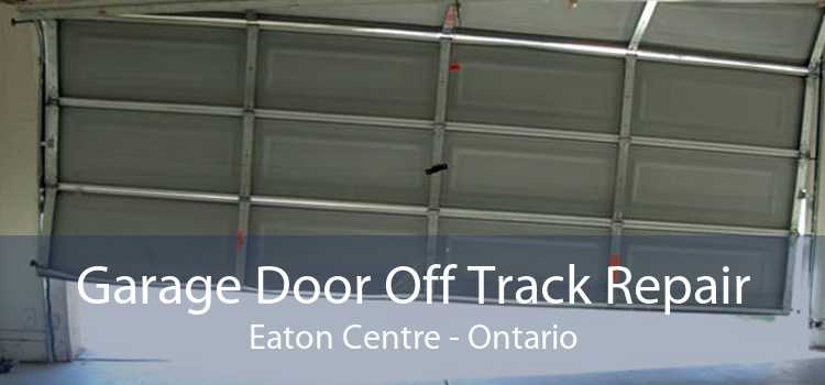 Garage Door Off Track Repair Eaton Centre - Ontario