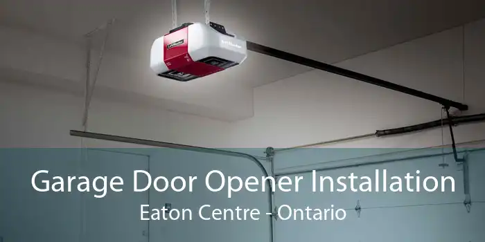 Garage Door Opener Installation Eaton Centre - Ontario