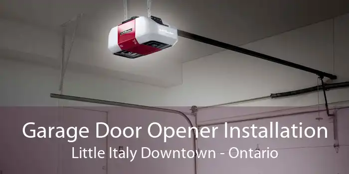 Garage Door Opener Installation Little Italy Downtown - Ontario