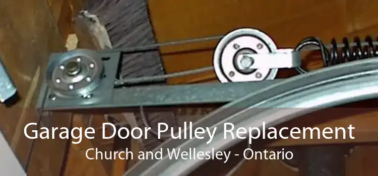 Garage Door Pulley Replacement Church and Wellesley - Ontario