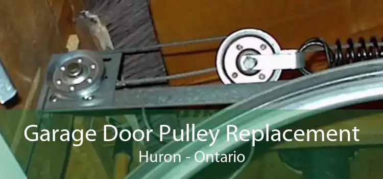 Garage Door Pulley Replacement Huron - Ontario