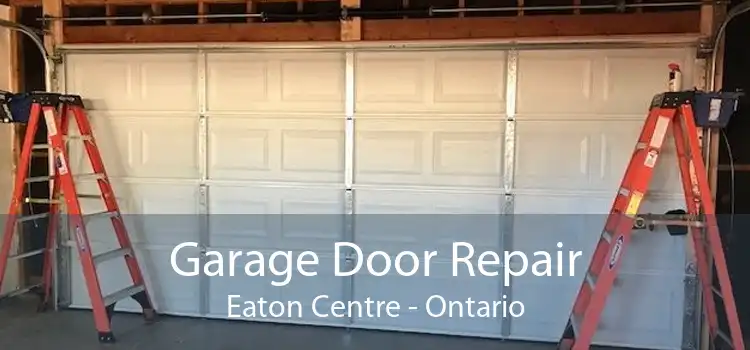Garage Door Repair Eaton Centre - Ontario