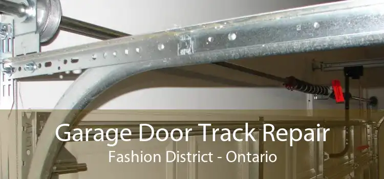 Garage Door Track Repair Fashion District - Ontario