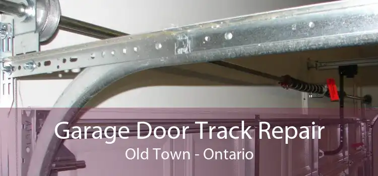 Garage Door Track Repair Old Town - Ontario