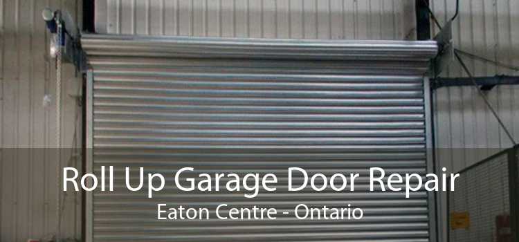 Roll Up Garage Door Repair Eaton Centre - Ontario